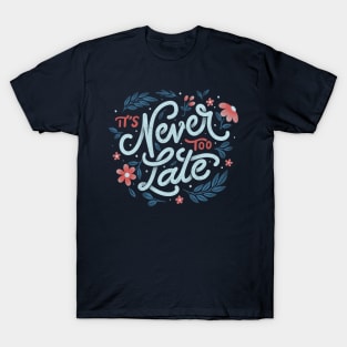 It's Never Too Late by Tobe Fonseca T-Shirt